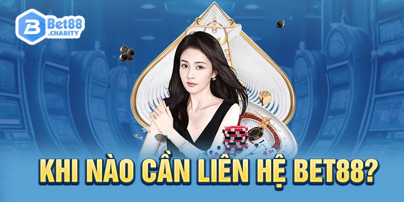 Khi nào cần liên hệ Bet88?