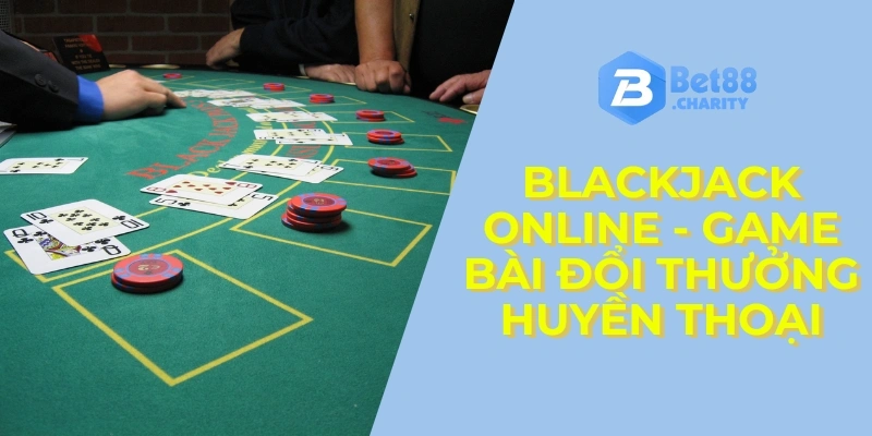 Blackjack Online - Game Bài Đổi Thưởng Huyền Thoại