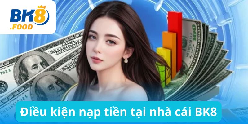 Điều kiện nạp tiền tại nhà cái BK8