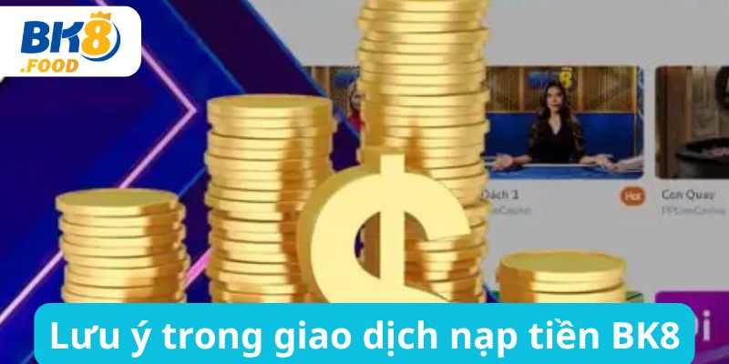 Lưu ý trong giao dịch nạp tiền BK8